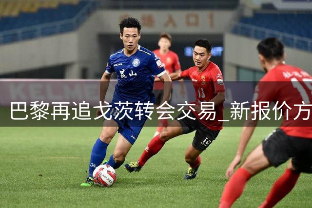 巴黎再追戈茨转会交易 新报价方案即将提交 比利时新星数据惊艳
